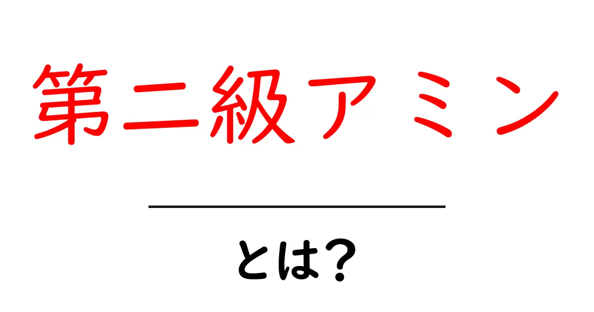 第二級アミン・とは？ 中学生にもわかるやさしい解説共起語・同意語・対義語も併せて解説！