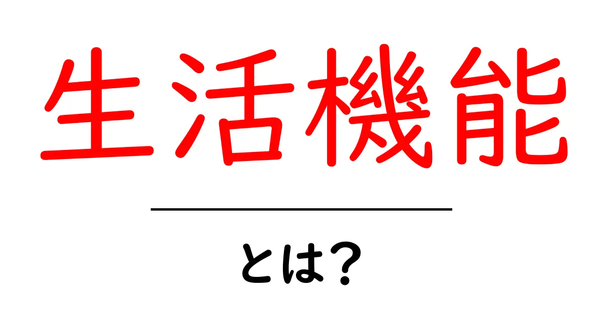 生活機能とは?初心者でも分かる基本ガイド共起語・同意語・対義語も併せて解説!