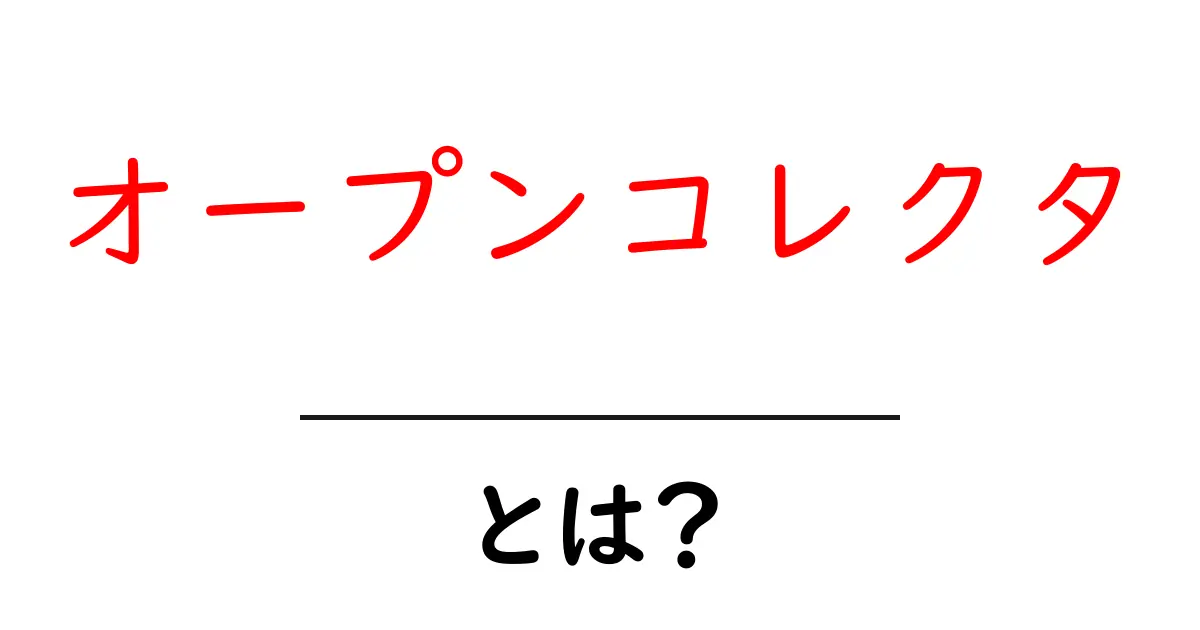 オープンコレクタとは?初心者にも分かる仕組みと使い方共起語・同意語・対義語も併せて解説!