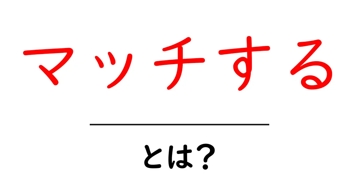 マッチする・とは？初心者にもわかる意味と使い方ガイド共起語・同意語・対義語も併せて解説！