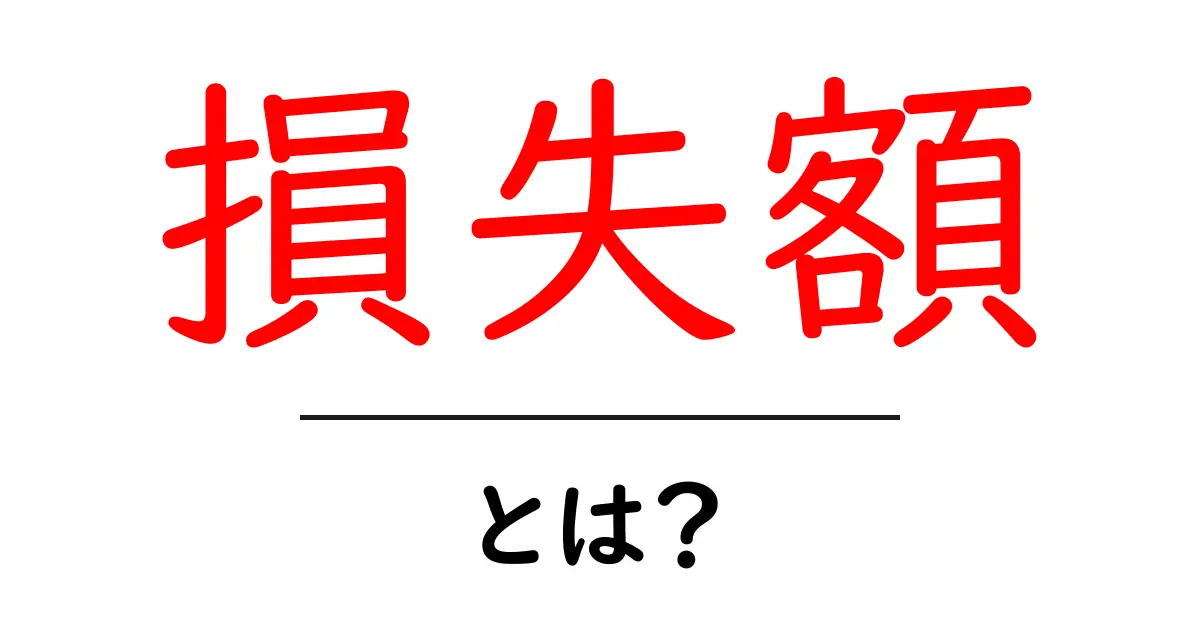 損失額・とは？初心者にも分かる基礎と実生活での活用法共起語・同意語・対義語も併せて解説！