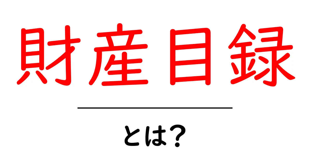 財産目録・とは？初心者が知るべき基礎と使い方共起語・同意語・対義語も併せて解説！