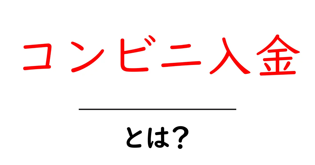 コンビニ入金・とは？初心者でもわかる使い方と注意点共起語・同意語・対義語も併せて解説！