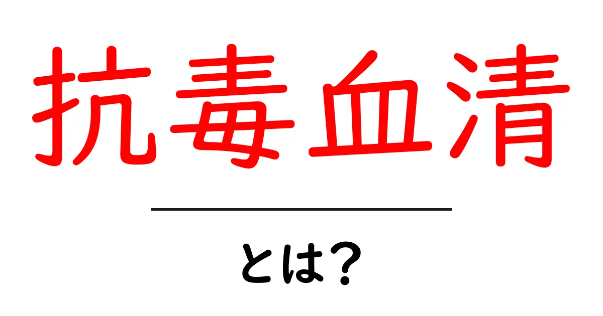 抗毒血清とは?毒を中和するしくみと医療現場での使い方をやさしく解説共起語・同意語・対義語も併せて解説!