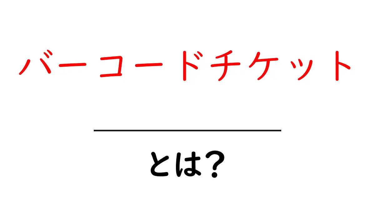 バーコードチケット・とは?初心者でも分かる仕組みと使い方ガイド共起語・同意語・対義語も併せて解説!