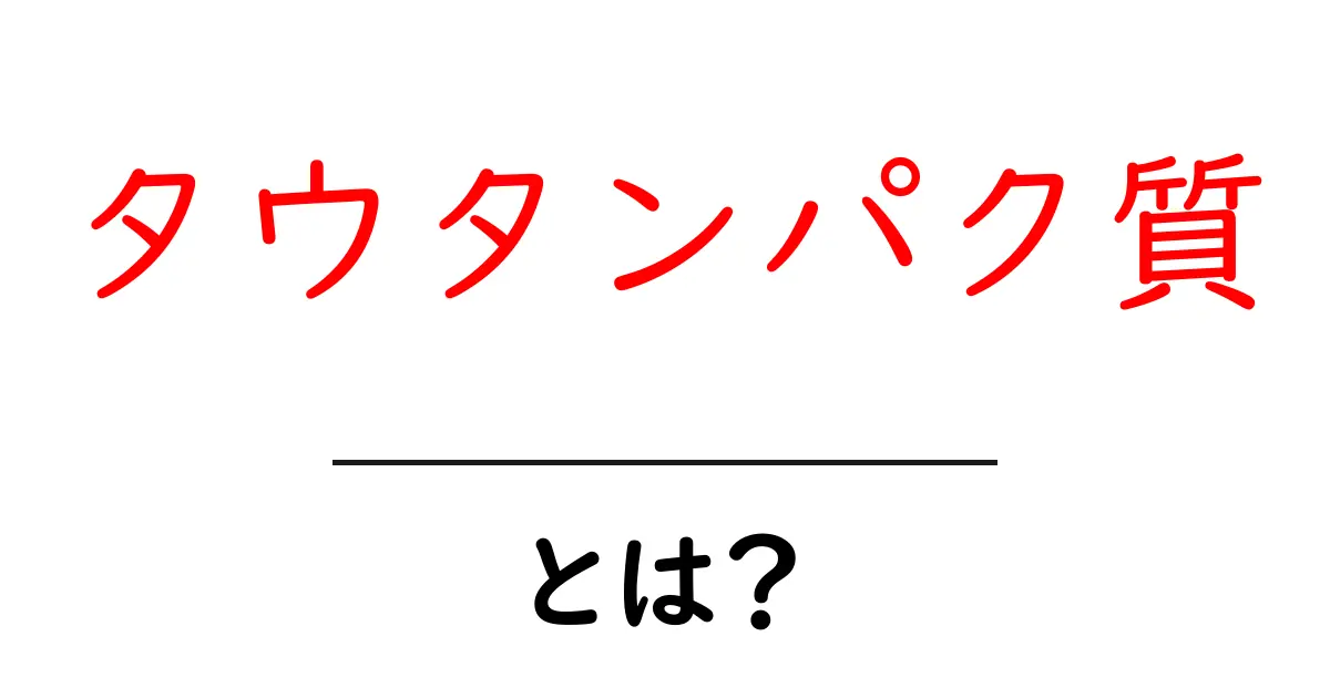 タウタンパク質・とは？初心者向けにやさしく解説する基礎ガイド共起語・同意語・対義語も併せて解説！
