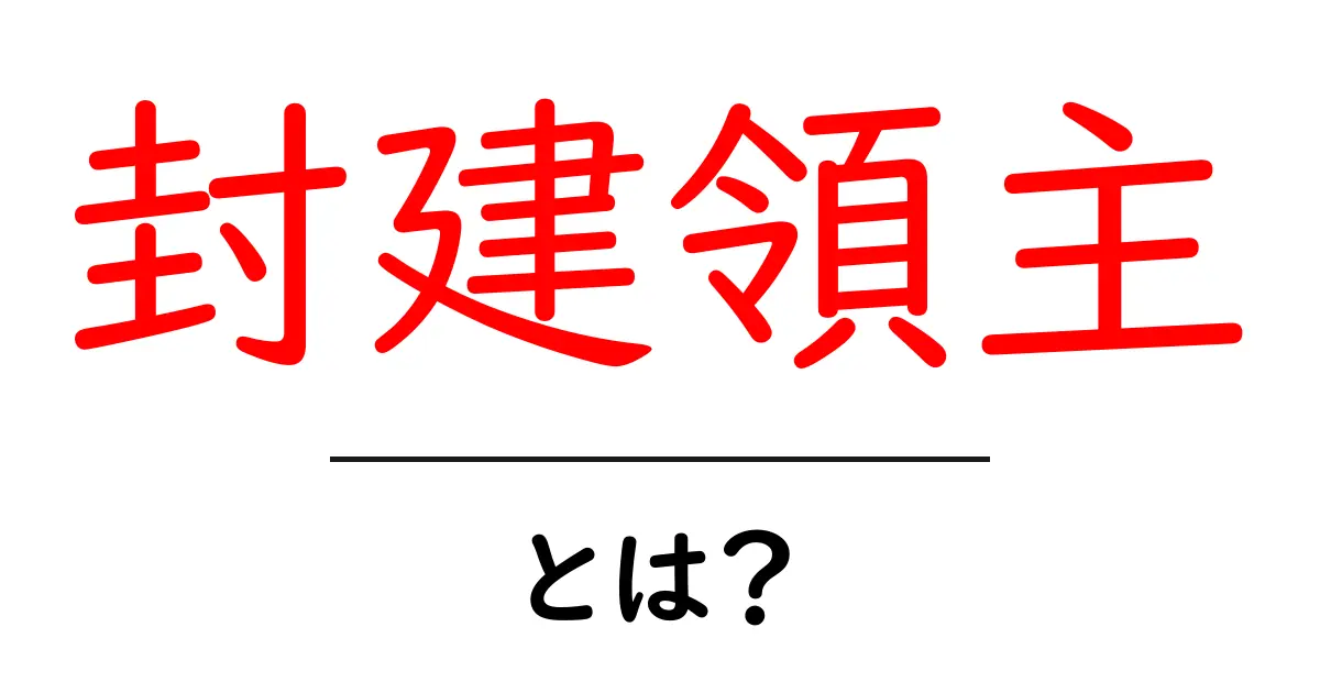 封建領主とは?中学生にも分かる歴史の基本ガイド共起語・同意語・対義語も併せて解説!