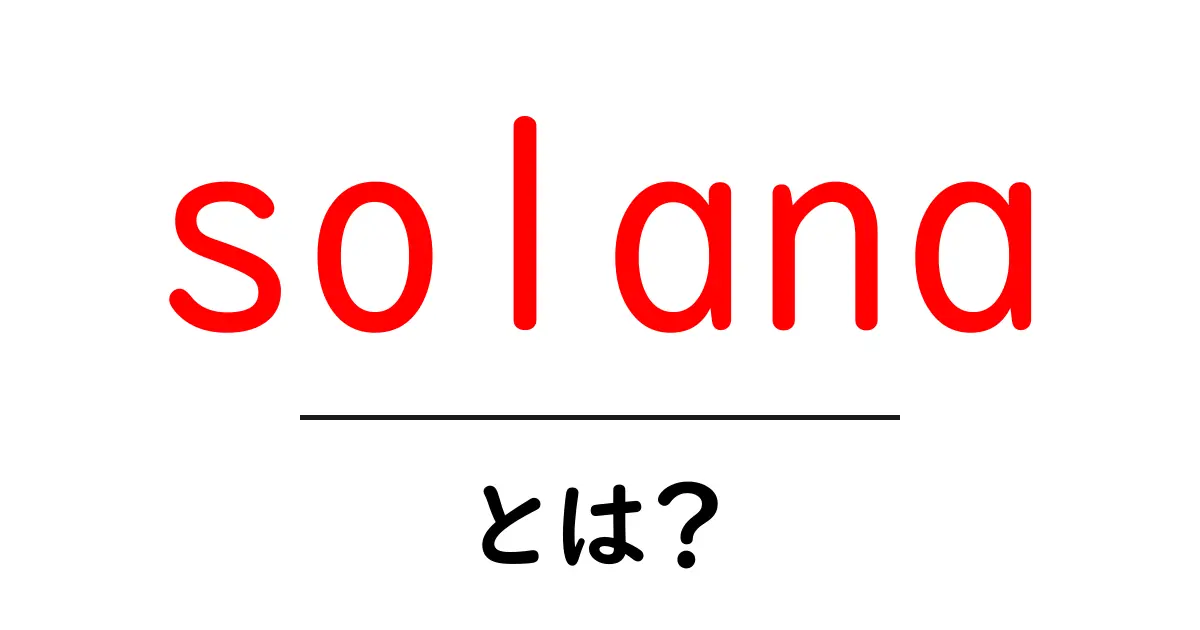 solanaとは？初心者にも分かるSolanaの仕組みと使い方共起語・同意語・対義語も併せて解説！
