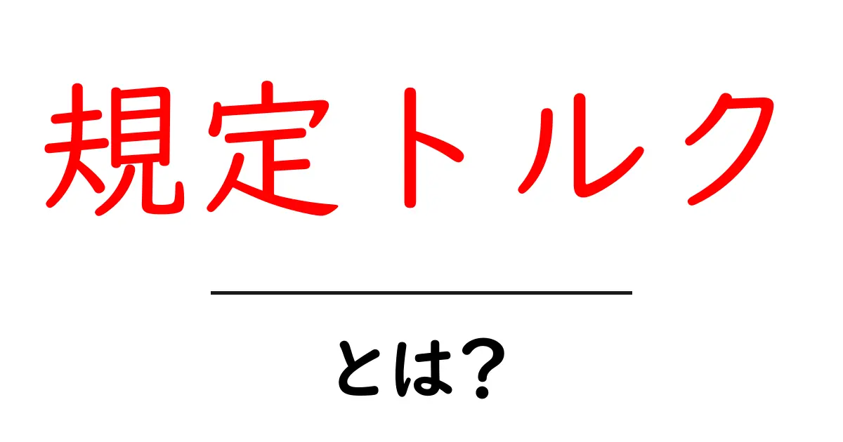 規定トルクとは？初心者向け解説と日常で役立つ使い方共起語・同意語・対義語も併せて解説！