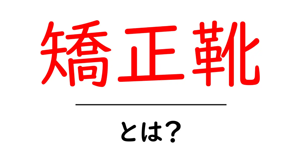 矯正靴・とは？初心者向けガイド｜正しく理解して正しい靴を選ぶポイント共起語・同意語・対義語も併せて解説！