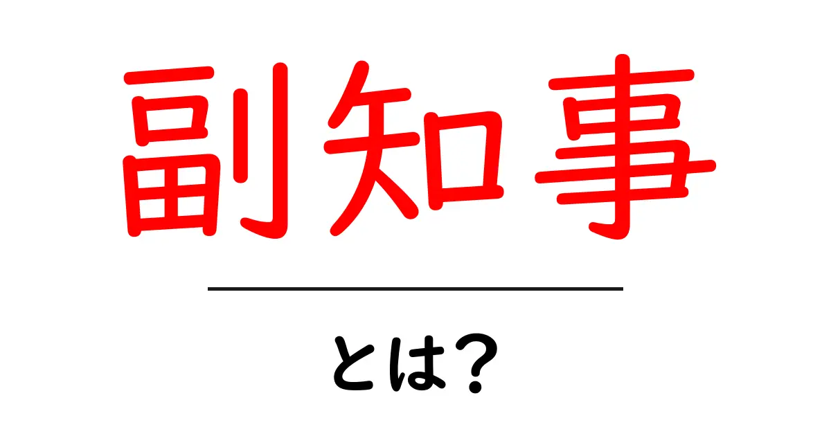 副知事・とは？地方行政を支える副官の実像をやさしく解説共起語・同意語・対義語も併せて解説！