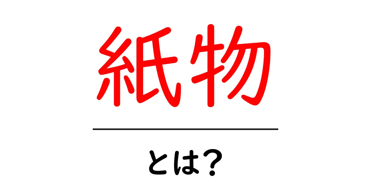 紙物・とは？初心者でも分かる意味と使い方ガイド共起語・同意語・対義語も併せて解説！