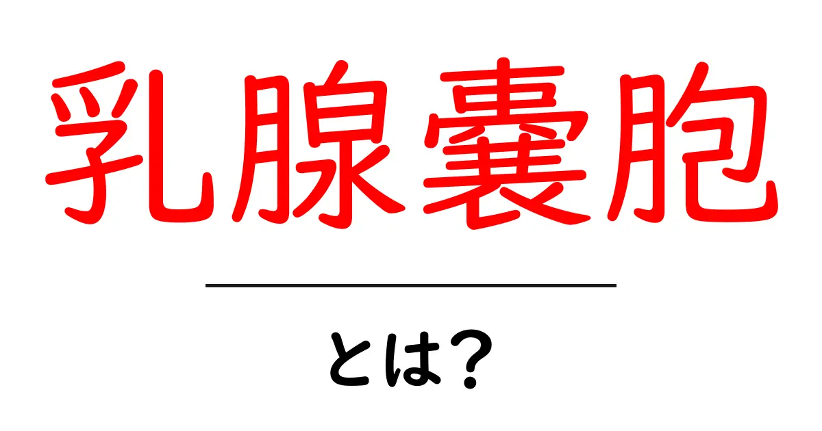 乳腺嚢胞とは?原因・症状・検査・治療をやさしく解説共起語・同意語・対義語も併せて解説!
