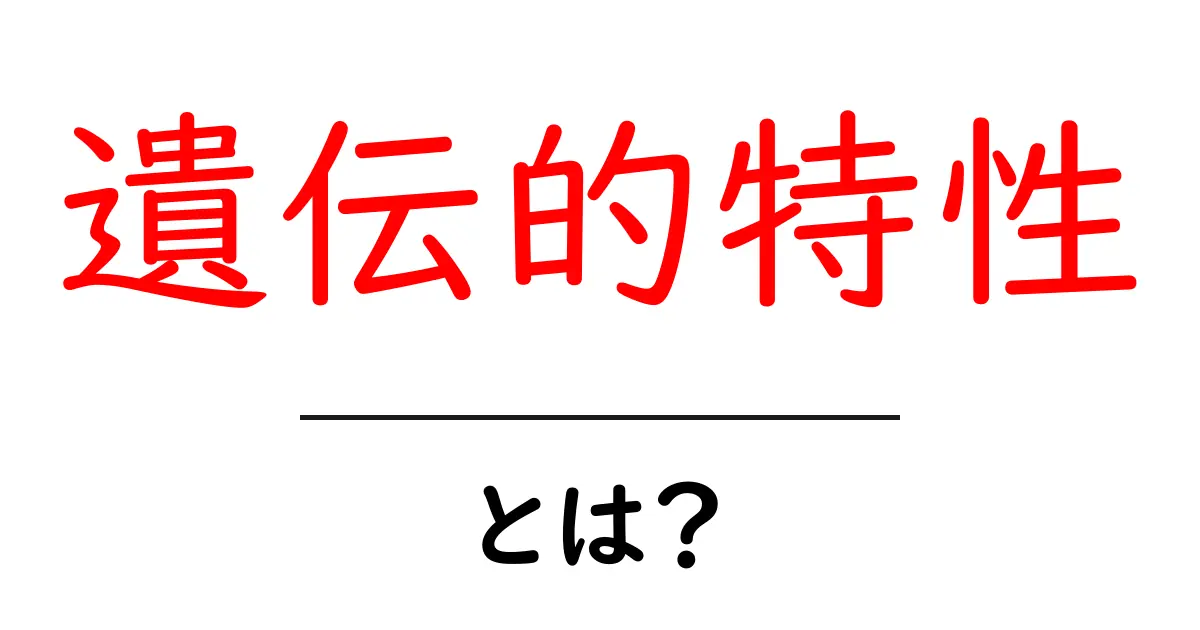 遺伝的特性とは？初心者にやさしい解説と身近な例共起語・同意語・対義語も併せて解説！