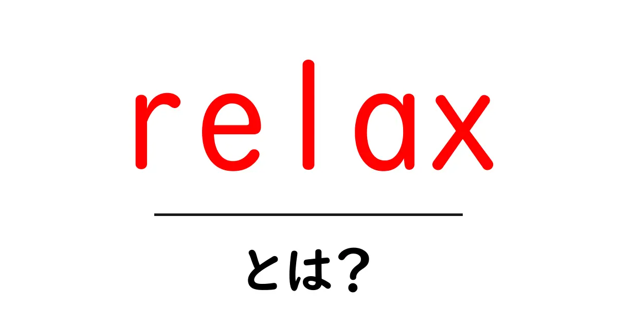 relaxとは？初心者にもわかる基本と実践テクニック【今日から使える】共起語・同意語・対義語も併せて解説！