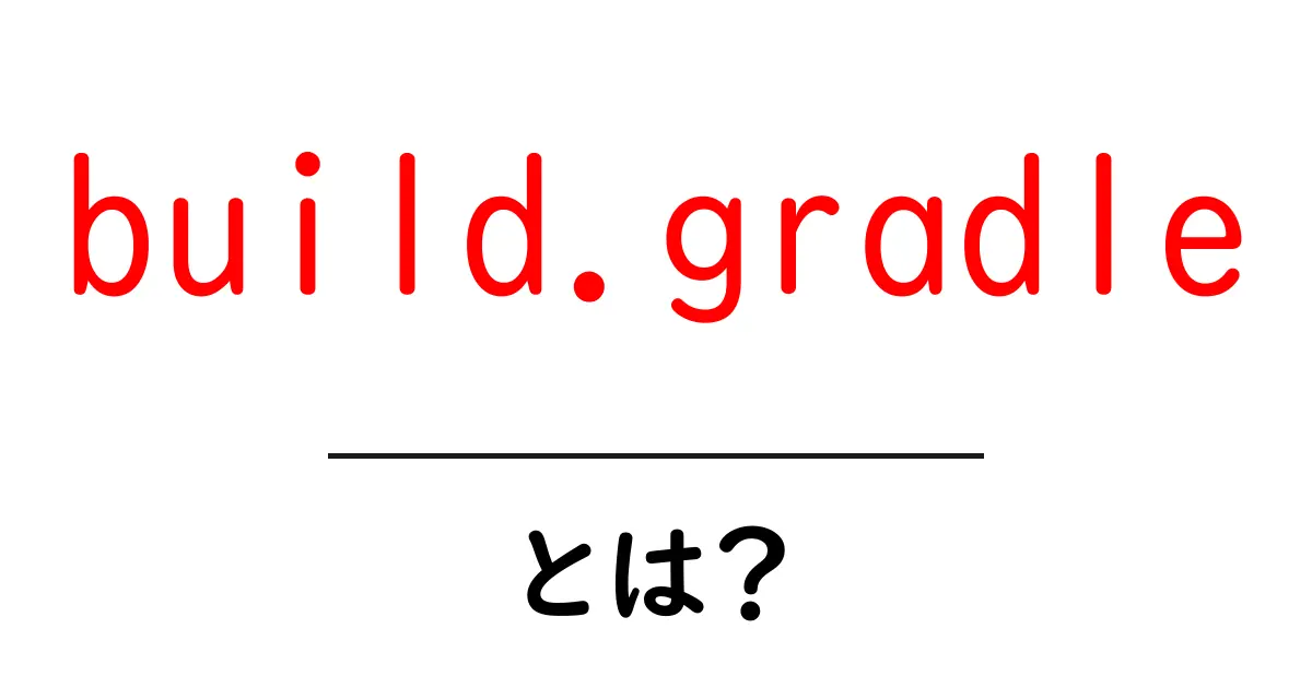 build.gradle・とは？初心者向けガイド：仕組みと使い方をやさしく解説共起語・同意語・対義語も併せて解説！