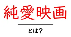 純愛映画・とは?初心者向けガイドで理解を深めよう共起語・同意語・対義語も併せて解説!