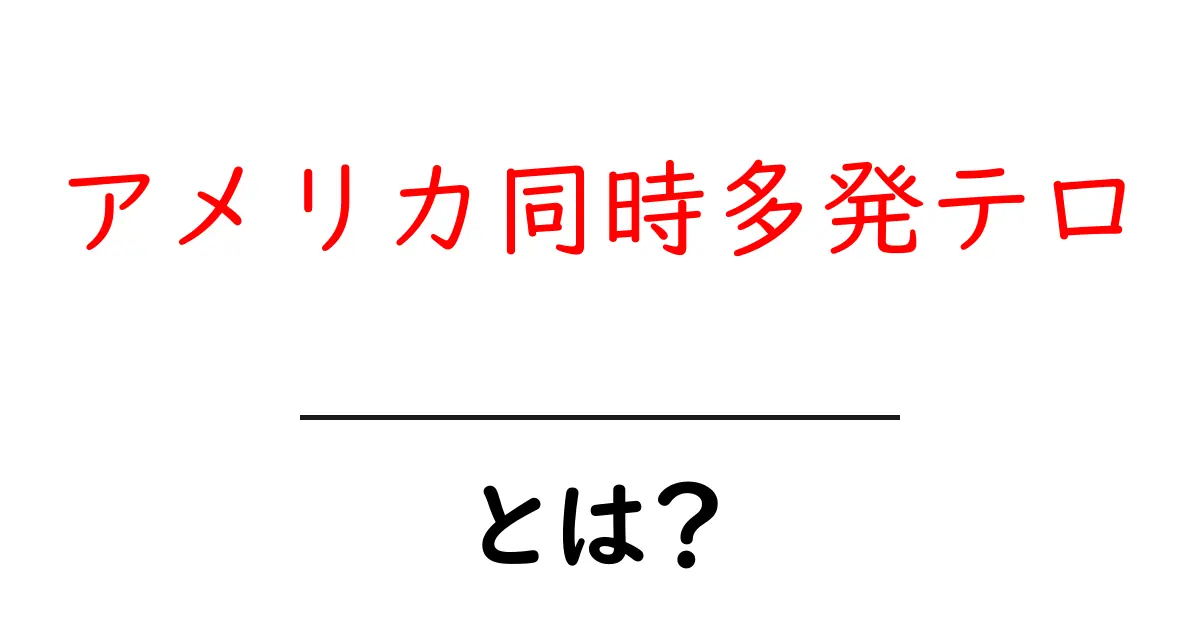アメリカ同時多発テロ・とは？初心者にも分かる背景と影響を丁寧に解説共起語・同意語・対義語も併せて解説！