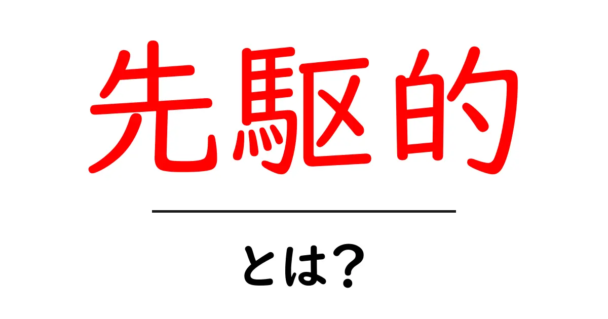 先駆的・とは？初心者にもわかる基礎と実例共起語・同意語・対義語も併せて解説！