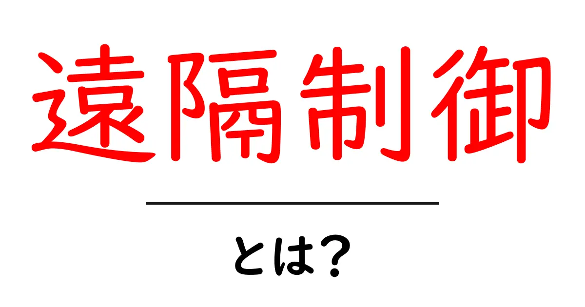 遠隔制御とは？初心者のための基礎と身近な活用例共起語・同意語・対義語も併せて解説！