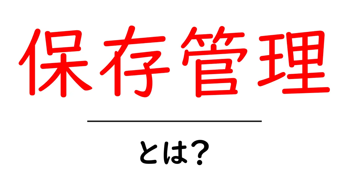 保存管理・とは？初心者でも分かる基本と実践ガイド共起語・同意語・対義語も併せて解説！