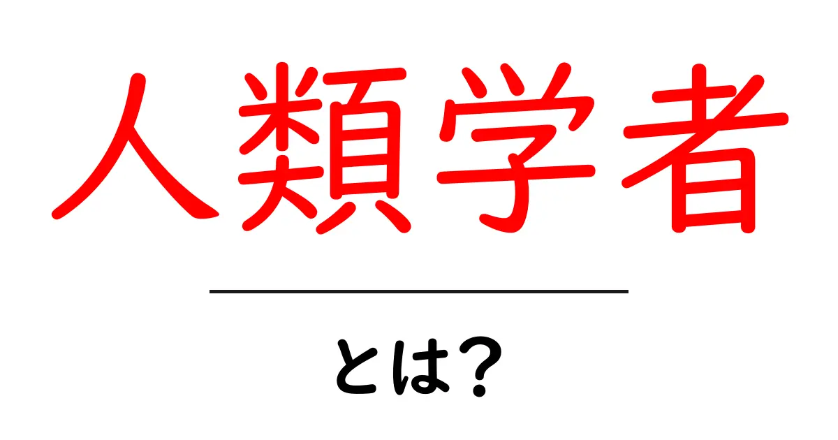 人類学者・とは？初心者でも分かる、研究者の仕事と身近な例共起語・同意語・対義語も併せて解説！