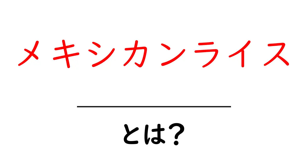 メキシカンライスとは？初心者向けに基本と作り方をやさしく解説共起語・同意語・対義語も併せて解説！