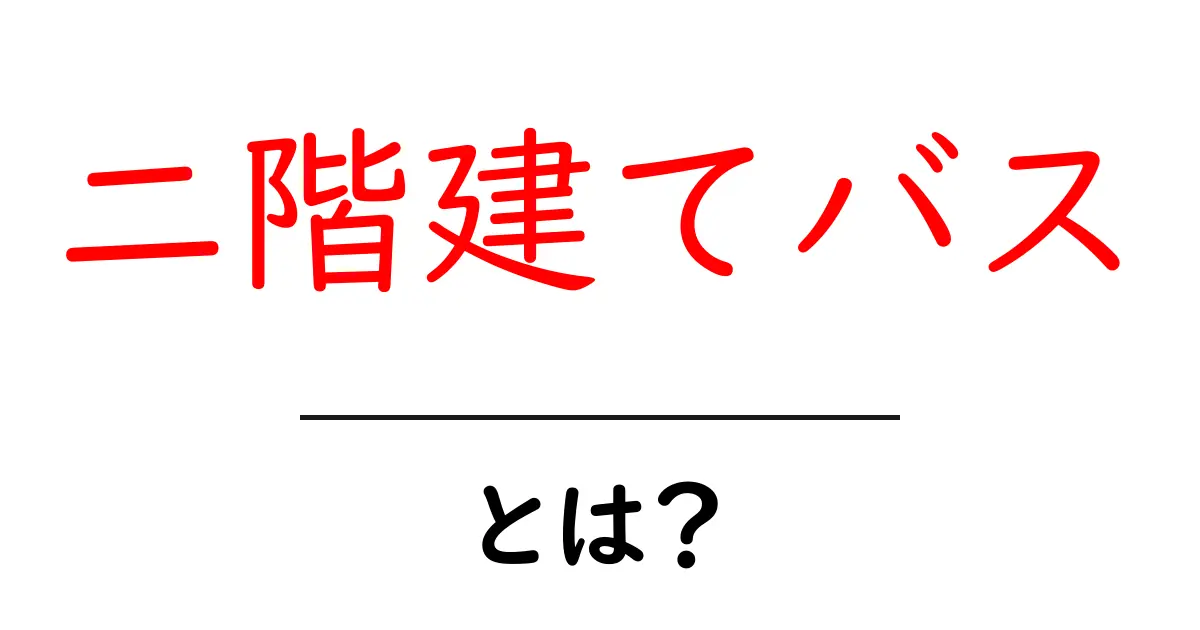 二階建てバス・とは? 初心者にもわかるわかりやすい解説共起語・同意語・対義語も併せて解説!