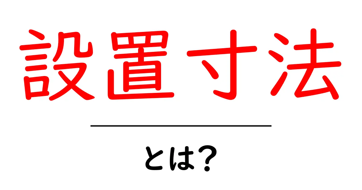 設置寸法・とは?初心者向けにやさしく解説します共起語・同意語・対義語も併せて解説!