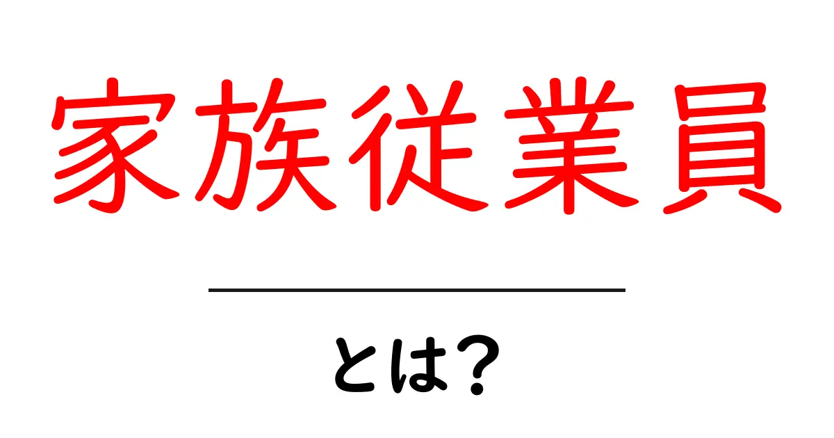 家族従業員とは?家族従業員を活用するメリットと注意点を徹底解説共起語・同意語・対義語も併せて解説!