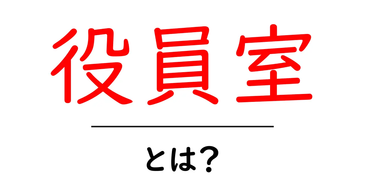 役員室・とは？初心者にも分かる役員室の基本と使い方の解説共起語・同意語・対義語も併せて解説！