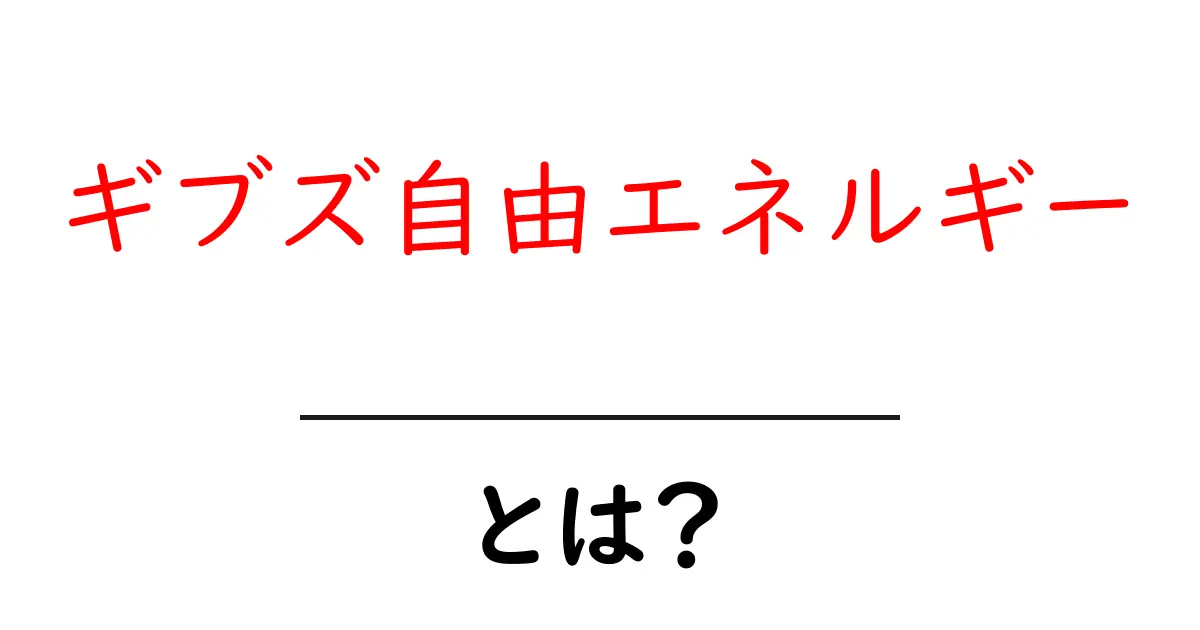 ギブズ自由エネルギー・とは？中学生にも分かるやさしい解説と実例共起語・同意語・対義語も併せて解説！