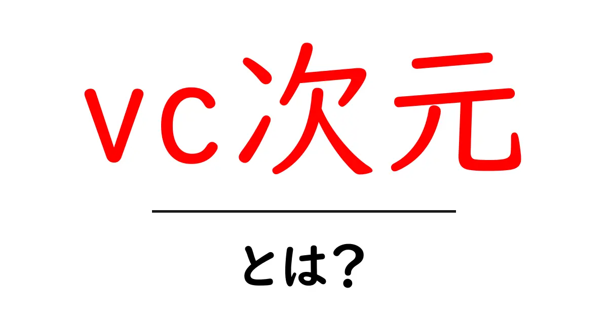 vc次元・とは?初心者にもわかる基本と身近な例共起語・同意語・対義語も併せて解説!
