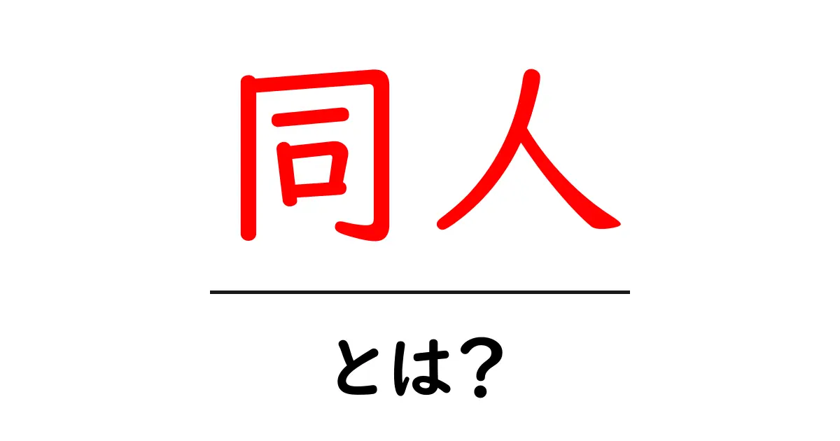 同人・とは？初心者が知っておくべき基礎と楽しみ方共起語・同意語・対義語も併せて解説！