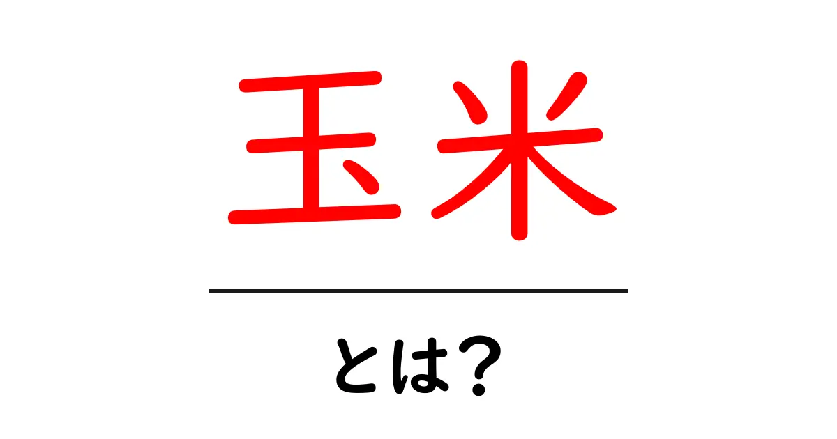 玉米とは？初心者向けの玉米入門：品種・栄養・料理の基礎共起語・同意語・対義語も併せて解説！