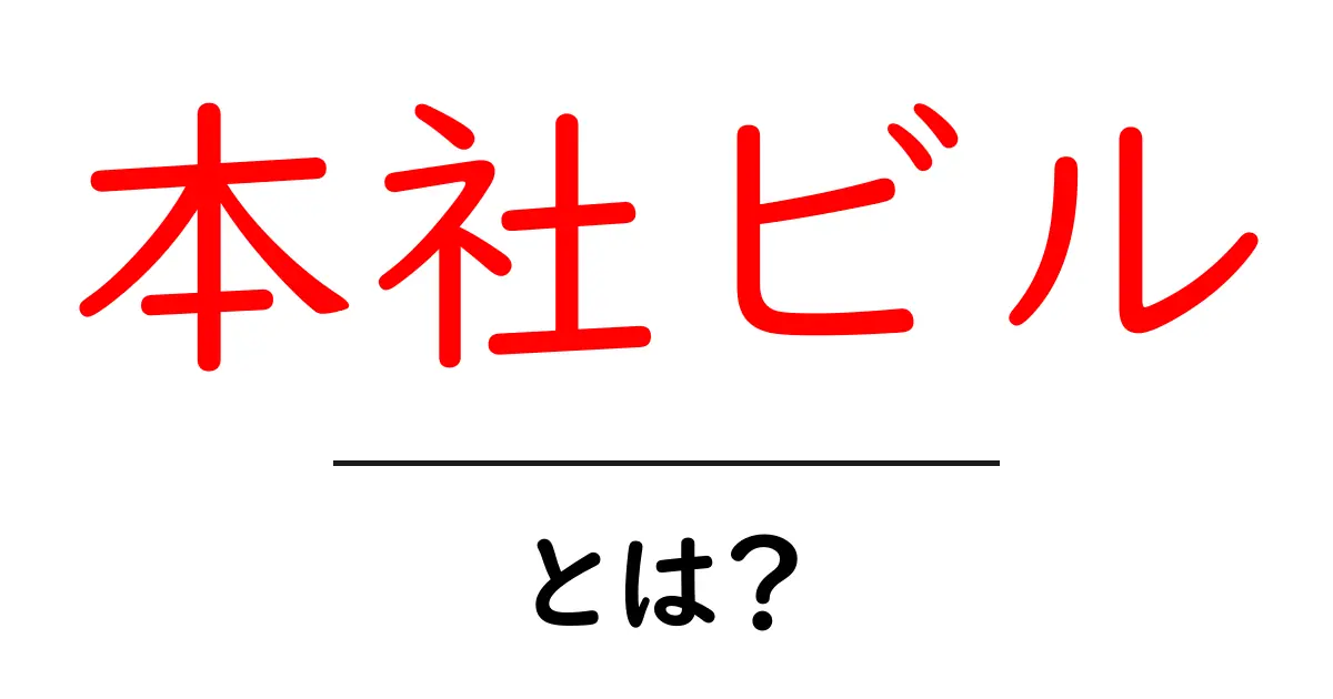 本社ビルとは？初心者にも分かる基本と見分け方共起語・同意語・対義語も併せて解説！