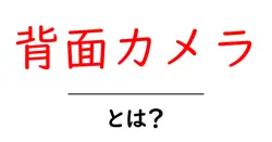 背面カメラ・とは?初心者が知っておくべき基本ポイントと使い方共起語・同意語・対義語も併せて解説!