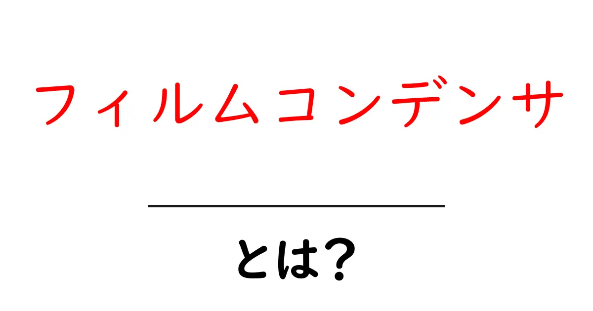 フィルムコンデンサ・とは?初心者向けにやさしく解説する基本ガイド共起語・同意語・対義語も併せて解説!