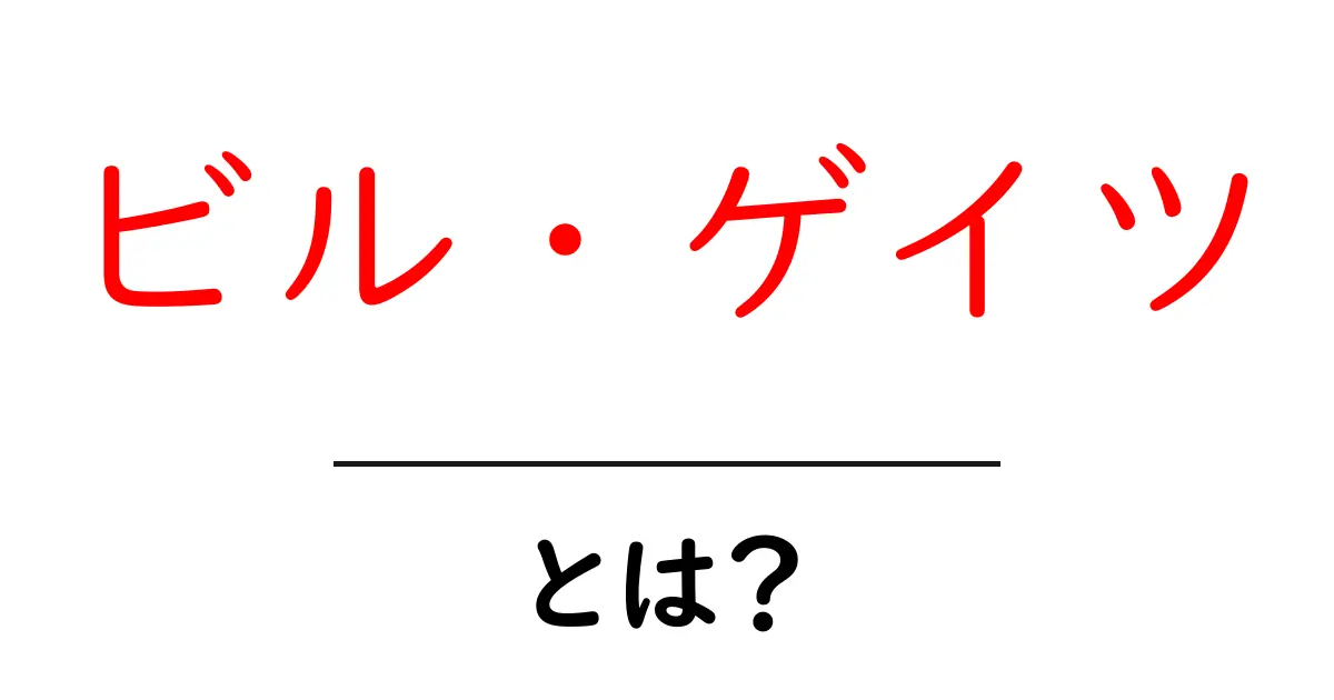 ビル・ゲイツ・とは? その素顔と世界を動かした力をわかりやすく解説共起語・同意語・対義語も併せて解説!