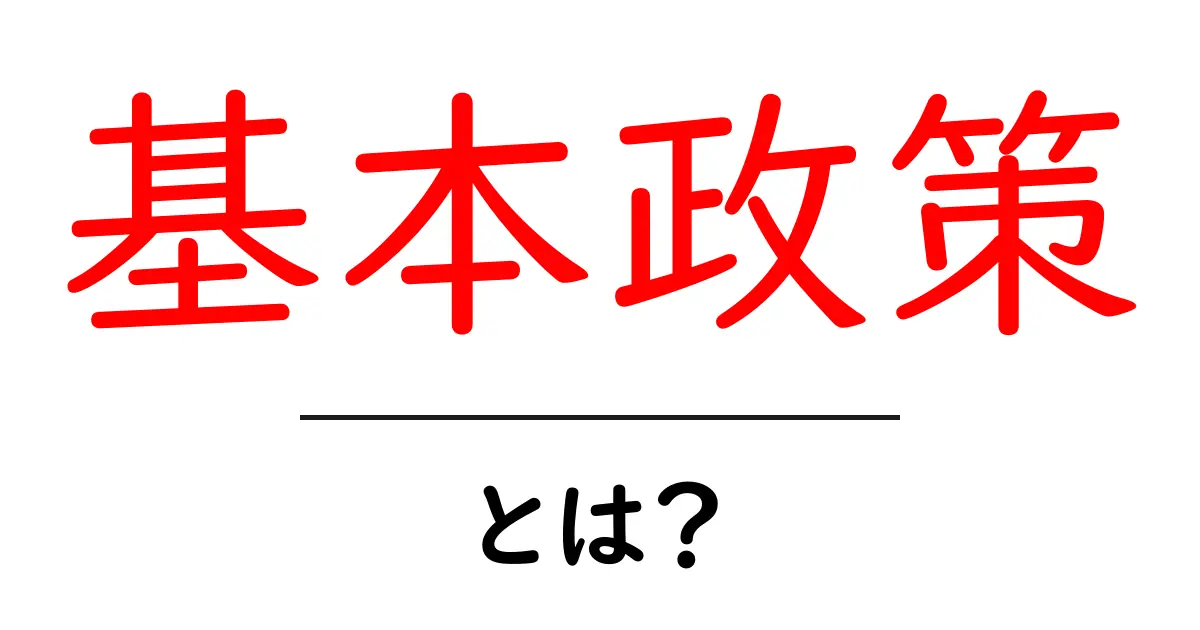 基本政策・とは？初心者でも分かる基本解説と実例共起語・同意語・対義語も併せて解説！