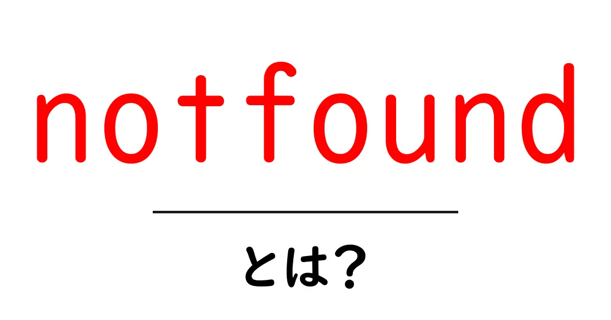 notfoundとは?初心者でも分かる原因と対処法を徹底解説共起語・同意語・対義語も併せて解説!