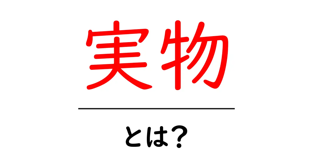 実物・とは?初心者にも分かる実物の意味と使い方ガイド共起語・同意語・対義語も併せて解説!