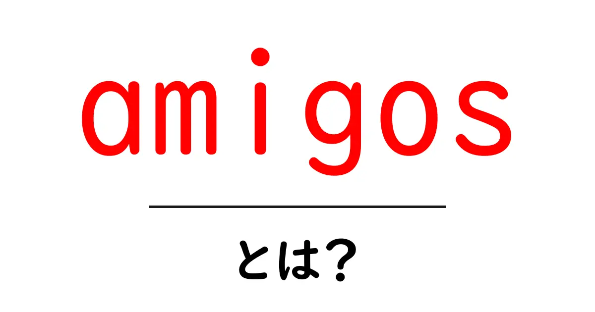 amigosとは？初心者向けガイド：意味・使い方・語源をやさしく解説共起語・同意語・対義語も併せて解説！