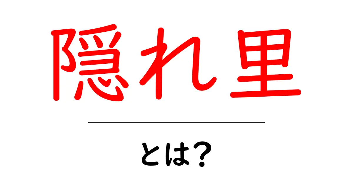隠れ里とは？初心者でも分かる基本ガイド共起語・同意語・対義語も併せて解説！