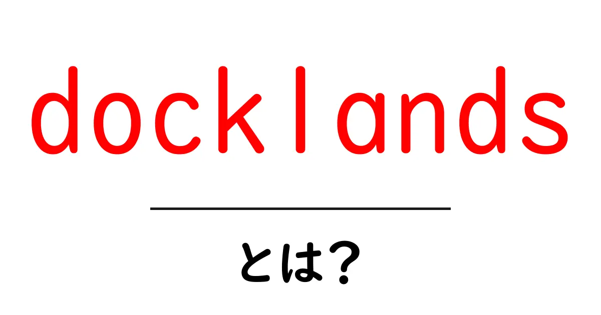 docklandsとは？初心者にも分かる港町エリアの意味と魅力ガイド共起語・同意語・対義語も併せて解説！