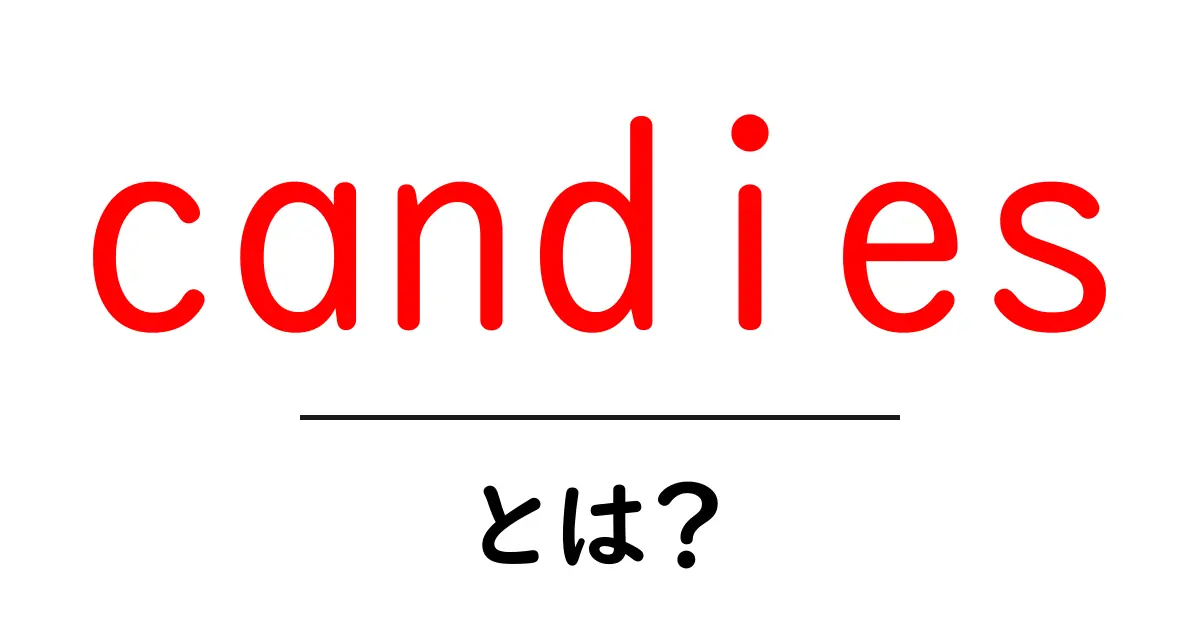 candies・とは？初心者にもわかりやすい意味と使い方ガイド共起語・同意語・対義語も併せて解説！