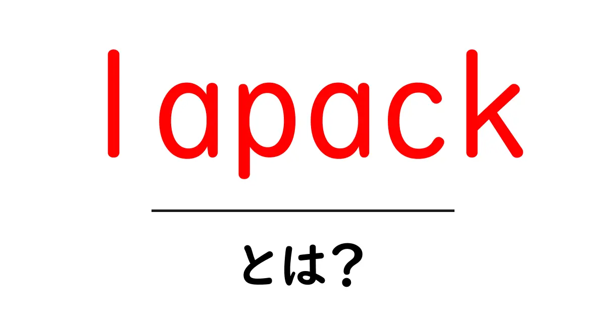 lapackとは？初心者が知っておく基本と使い方をやさしく解説共起語・同意語・対義語も併せて解説！