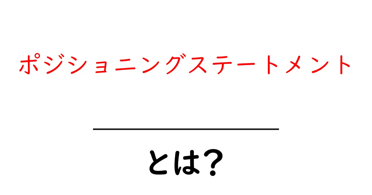 ポジショニングステートメントとは？初心者でもすぐ使える作成ガイド共起語・同意語・対義語も併せて解説！