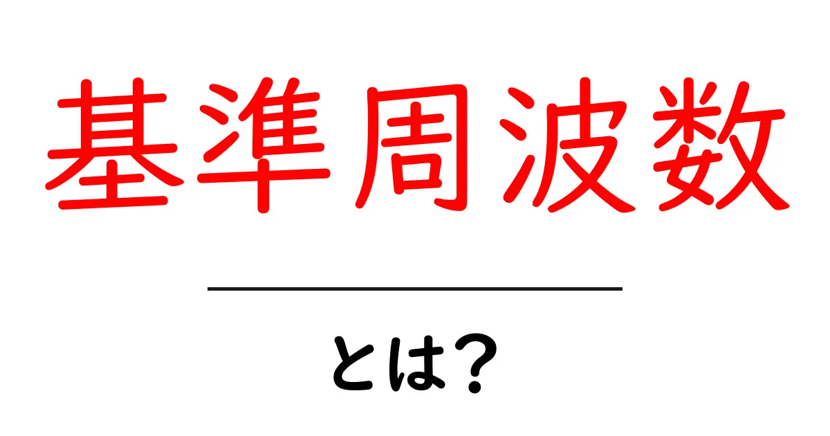 基準周波数・とは?初心者にも分かる基礎と日常での使い方共起語・同意語・対義語も併せて解説!