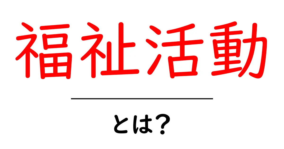福祉活動・とは？初心者でも分かる始め方とポイント共起語・同意語・対義語も併せて解説！